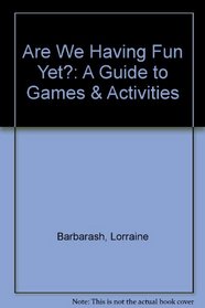 Are We Having Fun Yet?: A Guide to Games & Activities