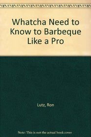 Whatcha Need to Know to Barbeque Like a Pro