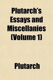 Plutarch's Essays and Miscellanies (Volume 1)