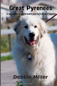 Great Pyrenees: A dog journal for you to record your dog's life as it happens!