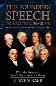 THE FOUNDERS' SPEECH TO A NATION IN CRISIS: What the Founders would say to America today.