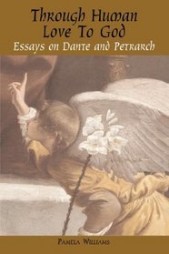 Through Human Love to God: Essays on Dante and Petrarch (Troubador Italian Studies)