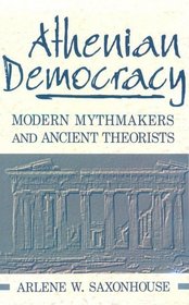 Athenian Democracy: Modern Mythmakers and Ancient Theorists (Frank M. Covey, Jr. Loyola Lectures in Political Analysis)