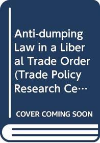 Anti-dumping Law in a Liberal Trade Order (Trade Policy Research Centre)