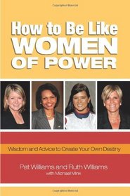 How to Be Like Women of Power: Wisdom and Advice to Create Your Own Destiny