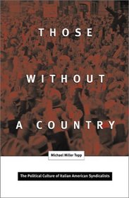 Those Without a Country: The Political Culture of Italian American Syndicalists (Critical American Studies Series)