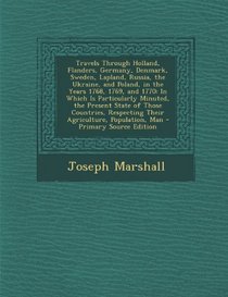 Travels Through Holland, Flanders, Germany, Denmark, Sweden, Lapland, Russia, the Ukraine, and Poland, in the Years 1768, 1769, and 1770: In Which Is