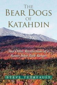 The Bear Dogs of Katahdin: And Other Recollections of a Baxter State Park Ranger
