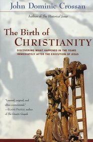 The Birth of Christianity : Discovering What Happened in the Years Immediately After the Execution of Jesus