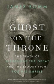 Ghost on the Throne: The Death of Alexander the Great and the War for Crown and Empire (Vintage)