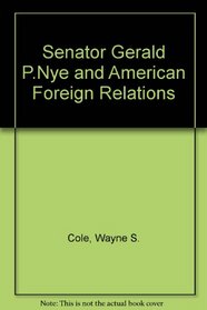 Senator Gerald P.Nye and American Foreign Relations