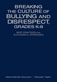 Breaking the Culture of Bullying and Disrespect, Grades K-8 : Best Practices and Successful Strategies