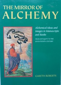 The Mirror of Alchemy: Alchemical Ideas and Images in Manuscripts and Books from Antiquity to the 17th Century