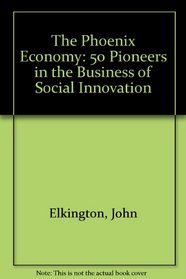 The Phoenix Economy: 50 Pioneers in the Business of Social Innovation