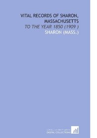 Vital Records of Sharon, Massachusetts: To the Year 1850 (1909 )
