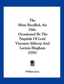 The Muse Recalled, An Ode: Occasioned By The Nuptials Of Lord Viscount Althorp And Lavinia Bingham (1781)