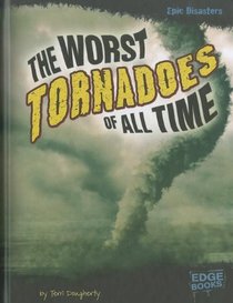 The Worst Tornadoes of All Time (Edge Books: Epic Disasters)