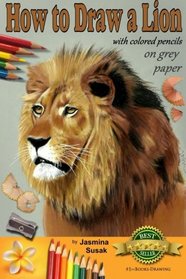 How to Draw a Lion with Colored Pencils on Grey Paper: Learn to Draw Realistic Wild Animal, Lifelike Big Cat, Wildlife Art, Lions, Drawing Lessons, Realism, Step-by-Step Drawing Tutorial, Techniques