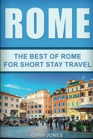 Rome: The Best Of Rome For Short Stay Travel