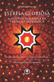 ESTRELA GLORIOSA - A Autntica Herana da Tradio Ogdodica: Sendo as Iniciaes e Tcnicas Psicoespirituais da Sociedade da Luz Vivente (Portuguese Edition)