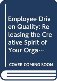 Employee Driven Quality: Releasing the Creative Spirit of Your Organization Through Suggestion Systems