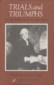 Trials and Triumphs: George Washington's Foreign Policy (Texas Christian University Monographs in History and Culture)