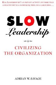 Slow Leadership: Civilizing The Organization