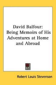 David Balfour: Being Memoirs of His Adventures at Home and Abroad