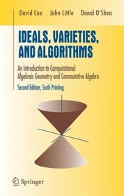 Ideals, Varieties, and Algorithms : An Introduction to Computational Algebraic Geometry and Commutative Algebra (Undergraduate Texts in Mathematics)