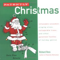 Patently Christmas: Inflatable Snowmen, Singing Elves, Collapsible Trees, and Other Patented Flashes of Holiday Genius