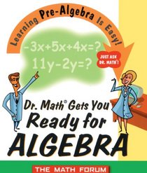 Dr. Math Gets You Ready For Algebra: Learning Pre-algebra Is Easy! Just Ask Dr.