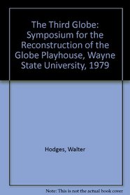 The Third Globe: Symposium for the Reconstruction of the Globe Playhouse, Wayne State University, 1979