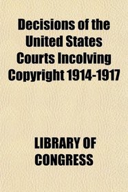 Decisions of the United States Courts Incolving Copyright 1914-1917