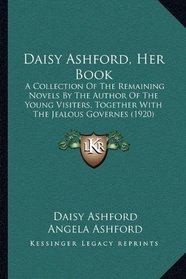 Daisy Ashford, Her Book: A Collection Of The Remaining Novels By The Author Of The Young Visiters, Together With The Jealous Governes (1920)