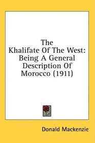 The Khalifate Of The West: Being A General Description Of Morocco (1911)