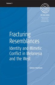 Fracturing Resemblances: Identity And Mimetic Conflict In Melanesia And The West (Easa Monographs)