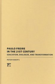 Paulo Freire in the 21st Century: Education, Dialogue, and Transformation (Interventions: Education, Philosophy, and Culture)