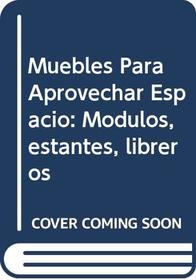 Muebles Para Aprovechar Espacio: Modulos, estantes, libreros (Spanish Edition)