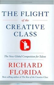 The Flight of the Creative Class: The New Global Competition for Talent