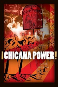 Chicana Power!: Contested Histories of Feminism in the Chicano Movement (Chicana Matters)