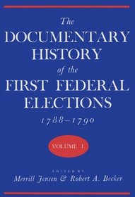 1St Fed. Elections V1 (Documentary History of the First Federal Elections, 1788-179)