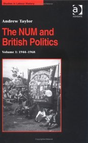 The Num and British Politics 1944 - 1968 (Studies in Labour History)