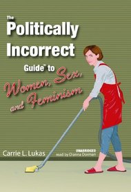 The Politically Incorrect Guide to Women, Sex, and Feminism