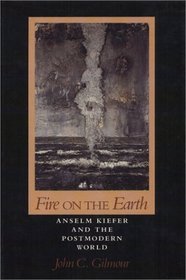 Fire on the Earth: Anselm Kiefer and the Postmodern World (Arts and Their Philosophies)