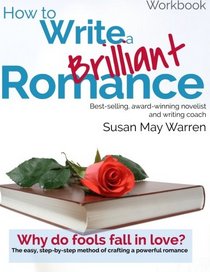 How to Write a Brilliant Romance Workbook: The easy step-by-step method on crafting a powerful romance (Brilliant Writer Series)