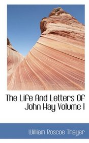 The Life And Letters Of John Hay Volume I
