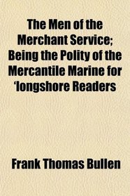 The Men of the Merchant Service; Being the Polity of the Mercantile Marine for 'longshore Readers