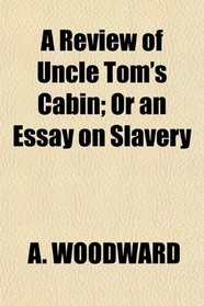 A Review of Uncle Tom's Cabin; Or an Essay on Slavery
