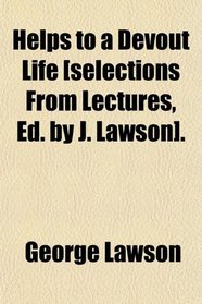 Helps to a Devout Life [selections From Lectures, Ed. by J. Lawson].