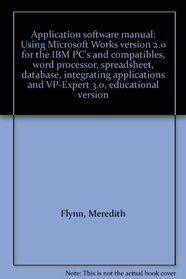 Application software manual: Using Microsoft Works version 2.0 for the IBM PC's and compatibles, word processor, spreadsheet, database, integrating applications and VP-Expert 3.0, educational version